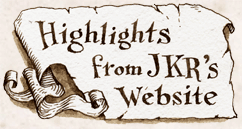 Highlights from JKR's website.